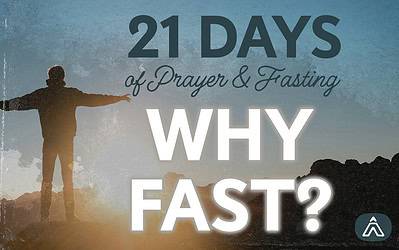 21 Days of Prayer & Fasting: “Why Fast?”
